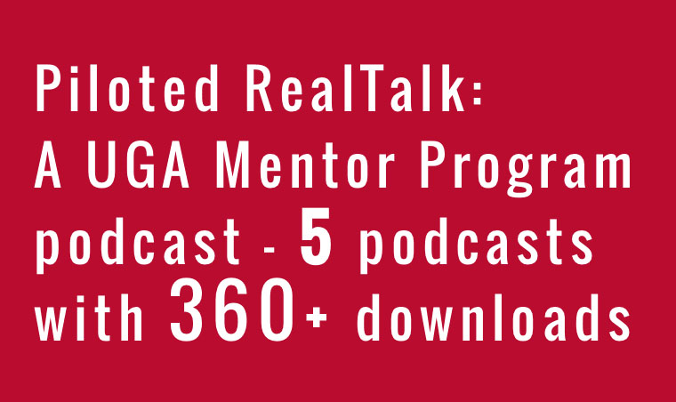 Piloted RealTalk: A UGA Mentor Program podcast – 5 podcasts with 360+ downloads