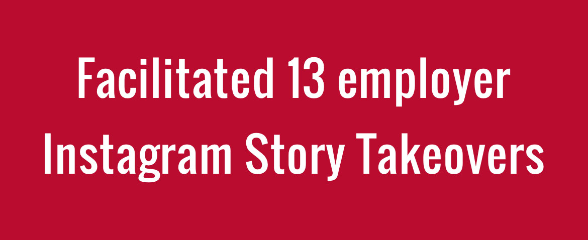Facilitated 13 employer Instagram Story Takeovers