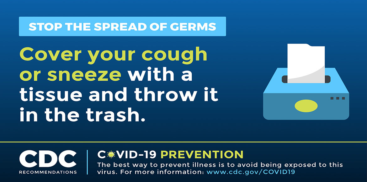 To help prevent COVID-19, the CDC recommends that you cover your cough or sneeze with a tissue and throw it in the trash